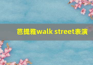 芭提雅walk street表演